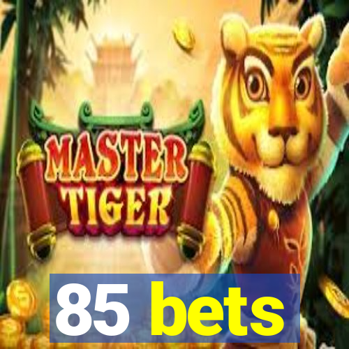 85 bets